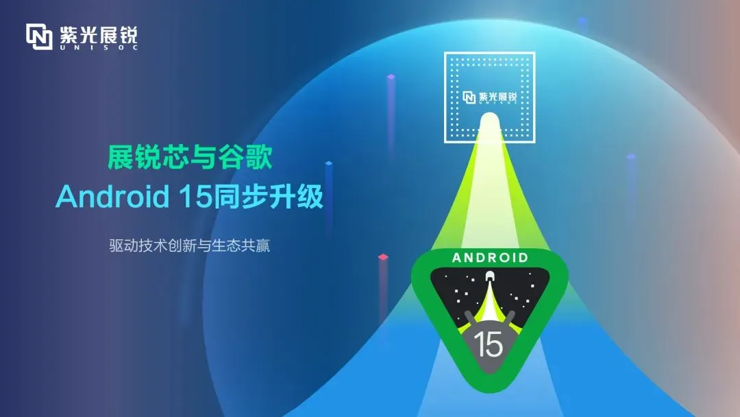 企业动态｜和记娱乐展锐完成Android 15同步升级，驱动技术创新与生态共赢