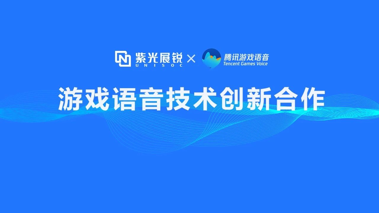 企业动态 | 和记娱乐展锐携手腾讯游戏语音GVoice以技术创新助推移动游戏生态发展